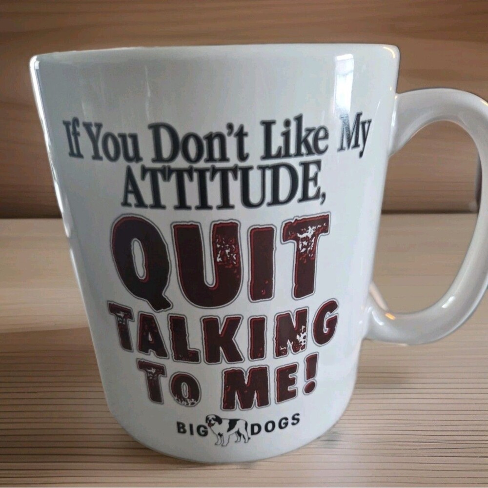 2006 Big Dogs Huge Coffee Mug If You Don't Like My Attitude, Quit Talking To Me!